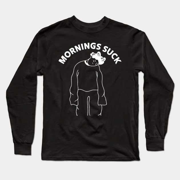 Mornings Suck Long Sleeve T-Shirt by kanystiden